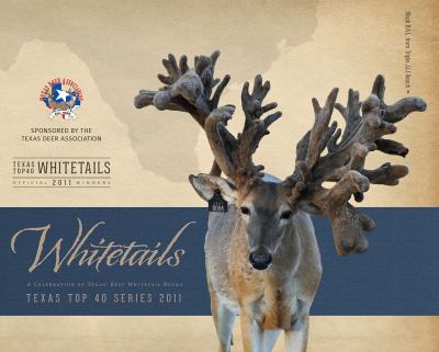 Texas Top 40 Whitetails 2011 : A Celebration of Texas' Best Whitetail Bucks
