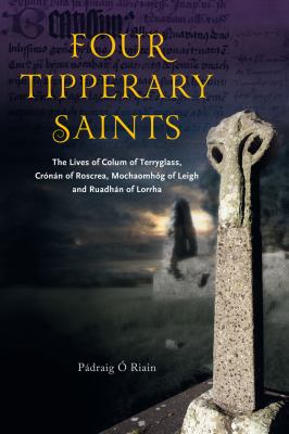Four Tipperary Saints : The Lives of Colum of Terryglass, Cronán of Roscrea, Mochaomhóg of Leigh and Ruadhán of Lorrha