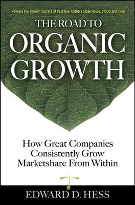 The Road to Organic Growth : How Great Companies Consistently Grow Marketshare from Within