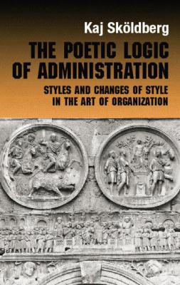 The Poetic Logic of Administration : Styles and Changes of Style in the Art of Organizing