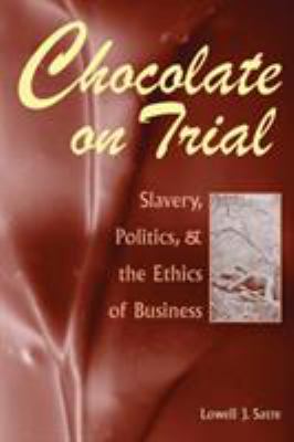 Chocolate on Trial : Slavery, Politics, and the Ethics of Business