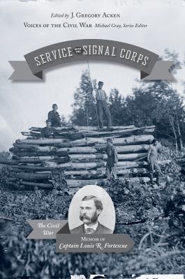 Service with the Signal Corps : The Civil War Memoir of Captain Louis R. Fortescue