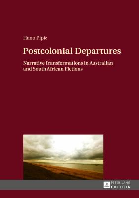 Postcolonial Departures : Narrative Transformations in Australian and South African Fictions