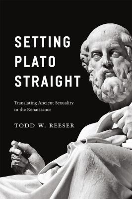 Setting Plato Straight : Translating Ancient Sexuality in the Renaissance