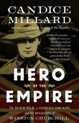 Hero of the Empire : The Boer War, a Daring Escape, and the Making of Winston Churchill