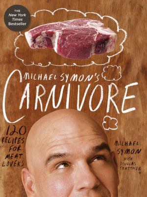 Michael Symon's Carnivore : 120 Recipes for Meat Lovers: a Cookbook