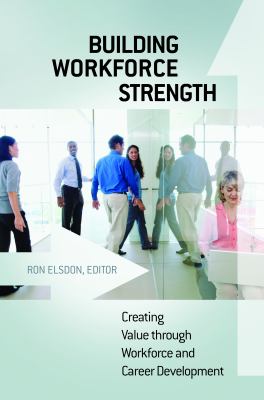 Building Workforce Strength : Creating Value Through Workforce and Career Development