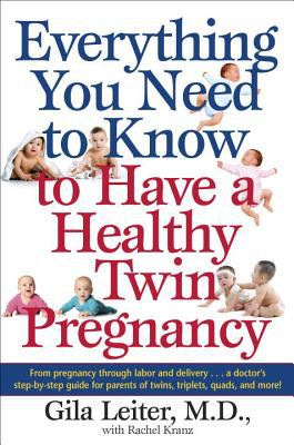 Everything You Need to Know to Have a Healthy Twin Pregnancy : From Pregnancy Through Labor and Delivery ... a Doctor's Step-By-Step Guide for Parents for Twins, Triplets, Quads, and More!