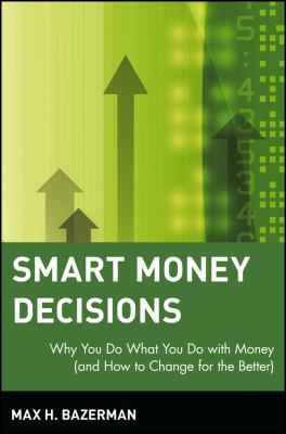Smart Money Decisions : Why You Do What You Do with Money (and How to Change for the Better)