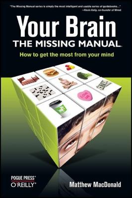 Your Brain: the Missing Manual : The Missing Manual