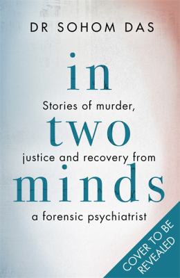 In Two Minds : Stories of Murder, Justice and Recovery from a Forensic Psychiatrist
