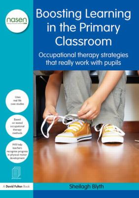 Boosting Learning in the Primary Classroom : Occupational Therapy Strategies That Really Work with Pupils