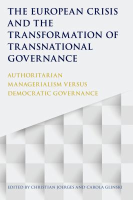The European Crisis and the Transformation of Transnational Governance : Authoritarian Managerialism Versus Democratic Governance