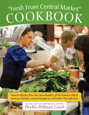 Fresh from Central Market Cookbook : Favorite Recipes from the Standholders of the Nation's Oldest Farmers Market, Central Market in Lancaster, Pennsylvania