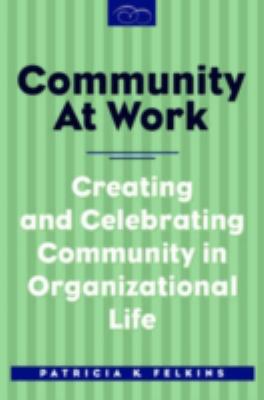 Community at Work : Creating and Celebrating Community in Organizational Life