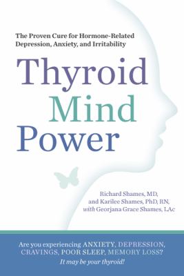 Thyroid Mind Power : The Proven Cure for Hormone-Related Depression, Anxiety, and Memory Loss