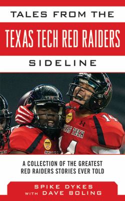 Tales from the Texas Tech Red Raider Sideline : A Collection of the Greatest Red Raiders Stories Ever Told