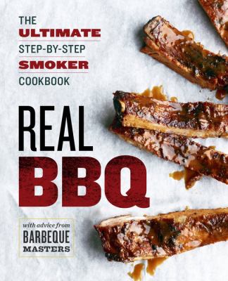 Real BBQ : The Ultimate Step-by-Step Smoker Cookbook