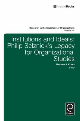 Institutions and Ideals : Philip Selznick's Legacy for Organizational Studies