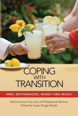 Coping with Transition : Men, Motherhood, Money, and Magic - Memoirs from the Lives of Professional Women