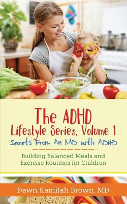 The ADHD Lifestyle Series Volume 1 : Building Balanced Meals and Exercise Routines for Children