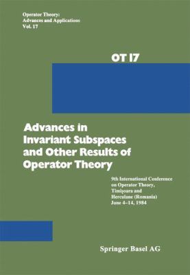 Advances in Invariant Subspaces and Other Results of Operator Theory : 9th International Conference on Operator Theory, Timioara, and Herculane (Romania), June 4-14 1984