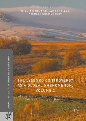 The Lysenko Controversy As a Global Phenomenon, Volume 2 : Genetics and Agriculture in the Soviet Union and Beyond