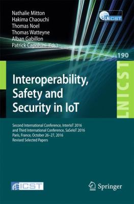 Interoperability, Safety and Security in IoT : Second International Conference, InterIoT 2016 and Third International Conference, SaSeIoT 2016, Paris, France, October 26-27, 2016. Revised Selected Papers