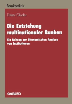 Die Entstehung Multinationaler Banken : Ein Beitrag Zur ökonomischen Analyse Von Institutionen