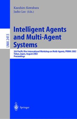Intelligent Agents and Multi-Agent Systems : 5th Pacific Rim International Workshop on Multi-Agents, PRIMA 2002, Tokyo, Japan, August 2002 - Proceedings