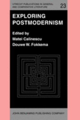 Exploring Postmodernism : Selected Papers Presented at a Workshop on Postmodernism at the XIth International Comparative Literature Congress, Paris, 20-24 August, 1985