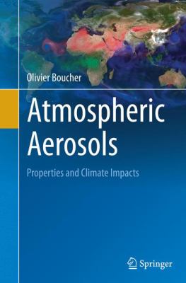 Atmospheric Aerosols : Properties and Climate Impacts