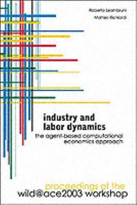Industry and Labor Dynamics : The Agent-Based Computational Economics Approach, Proceedings of the Wild@Ace 2003 Workshop Torino, Italy 3-4 October 2003