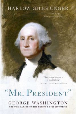 "MR. PRESIDENT" : George Washington and the Making of the Nation's Highest Office