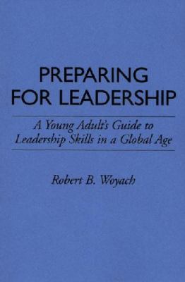 Preparing for Leadership : A Young Adult's Guide to Leadership Skills in a Global Age