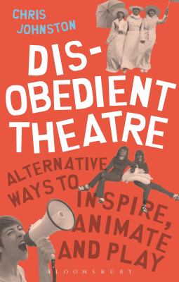 Disobedient Theatre : The Guerilla Guide to Making Radical Theatre