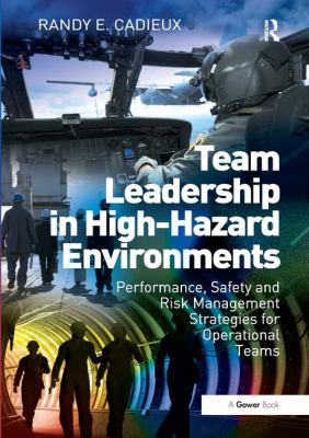 Team Leadership in High-Hazard Environments : Performance Safety and Risk Management Strategies for Operational Teams