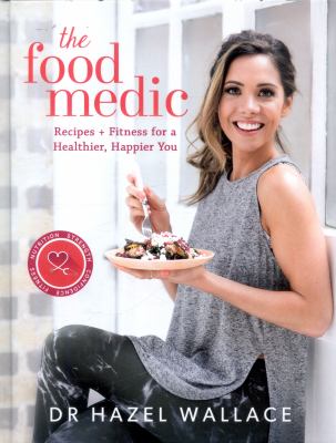 The Food Medic : Recipes and Fitness for a Healthier, Happier You