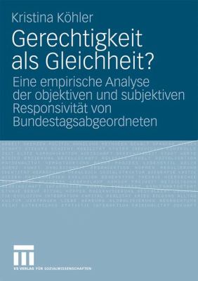 Gerechtigkeit Als Gleichheit? : Eine Empirische Analyse der Objektiven und Subjektiven Responsivität Von Bundestagsabgeordneten