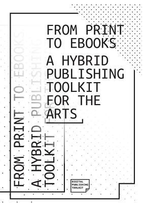 From Print to EBooks : A Hybrid Publishing Toolkit for the Arts