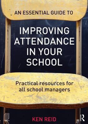 An Essential Guide to Improving Attendance in Your School : Practical Resources for All School Managers