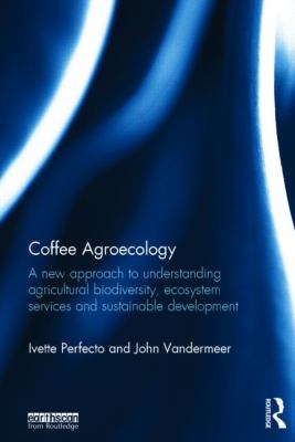 Coffee Agroecology : A New Approach to Understanding Agricultural Biodiversity, Ecosystem Services and Sustainable Development