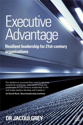 Executive Advantage : Resilient Leadership for 21st-Century Organizations