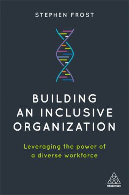 Building an Inclusive Organization : Leveraging the Power of a Diverse Workforce