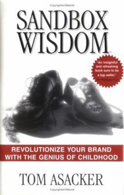 Sandbox Wisdom : Revolutionize Your Brand with the Genius of Childhood