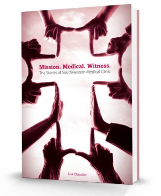 Mission. Medical. Witness : The Stories of Southwestern Medical Cinic