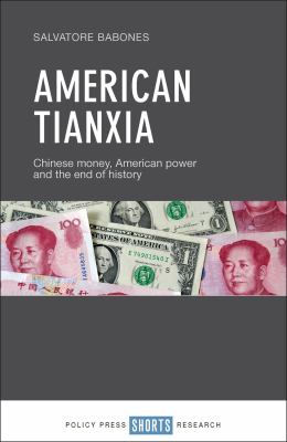 American Tianxia : Chinese Money, American Power and the End of History