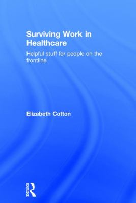 Surviving Work in Healthcare : Helpful Stuff for People on the Frontline