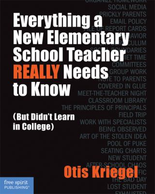 Everything a New Elementary School Teacher REALLY Needs to Know : (But Didn't Learn in College)