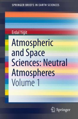 Atmospheric and Space Sciences: Neutral Atmospheres : Volume 1